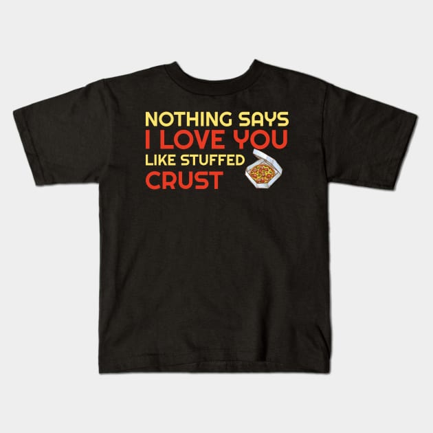Nothing Says I Love You Like Stuffed Crust Kids T-Shirt by OffTheDome